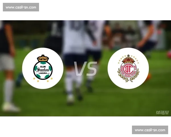 墨西哥联赛焦点对决帕丘卡主场迎战桑托斯拉古纳前瞻激战一触即发